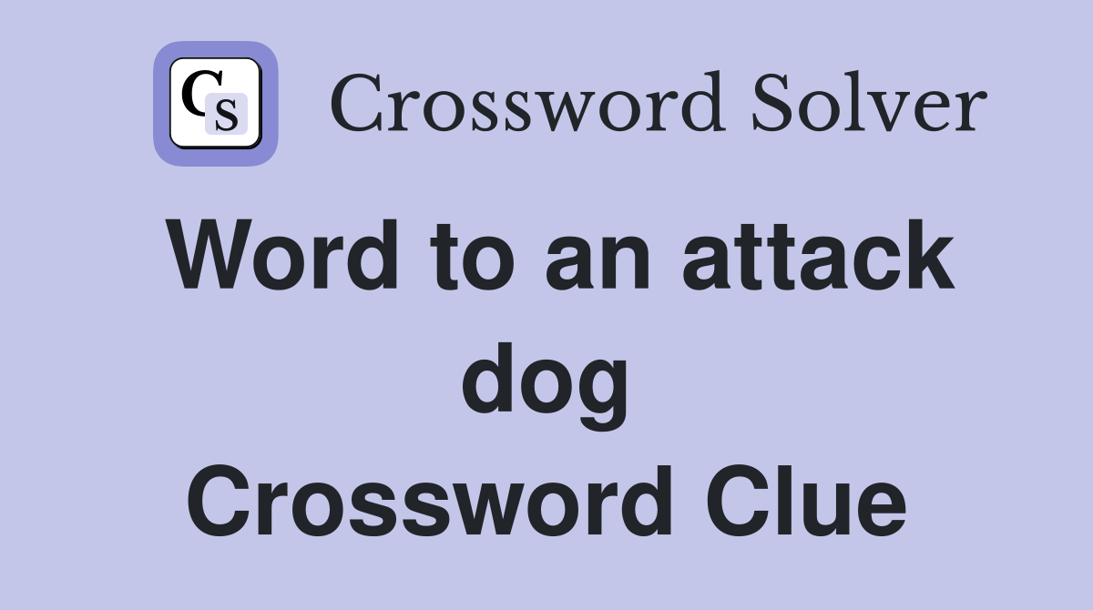Word to an attack dog Crossword Clue