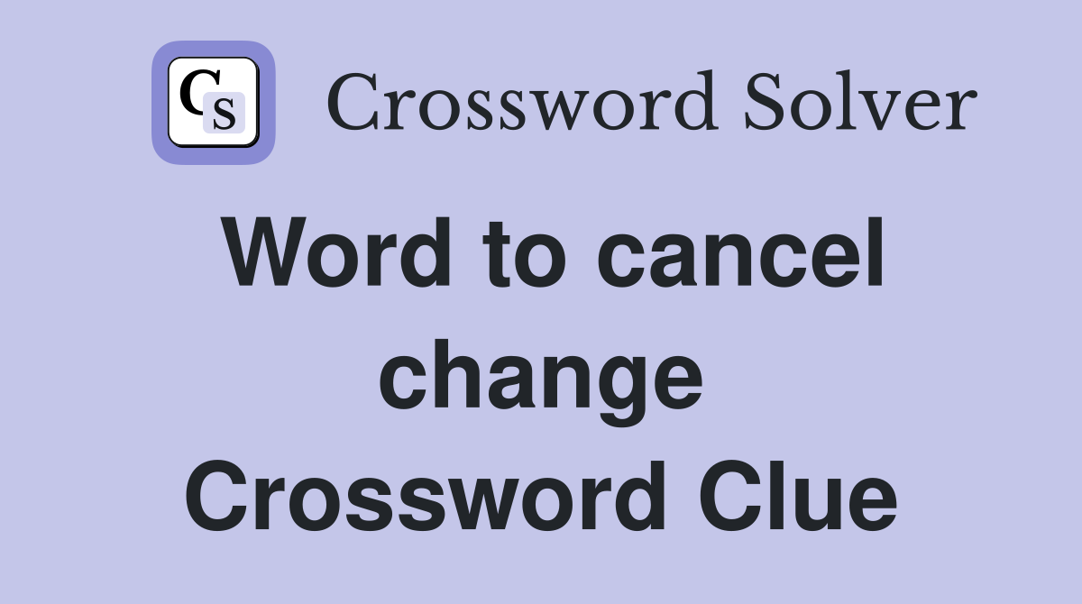 Word to cancel change Crossword Clue