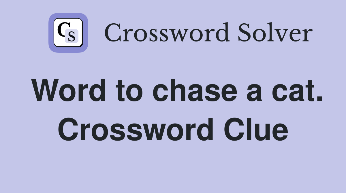 Word to chase a cat. Crossword Clue