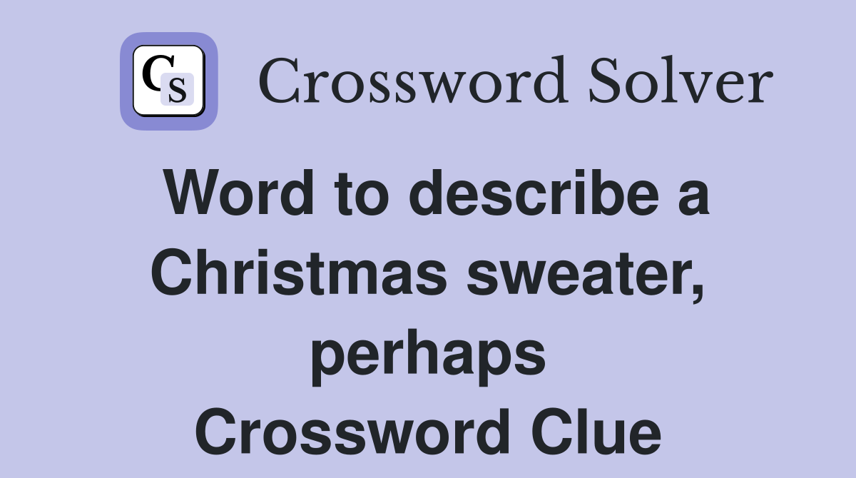 Word to describe a Christmas sweater, perhaps Crossword Clue