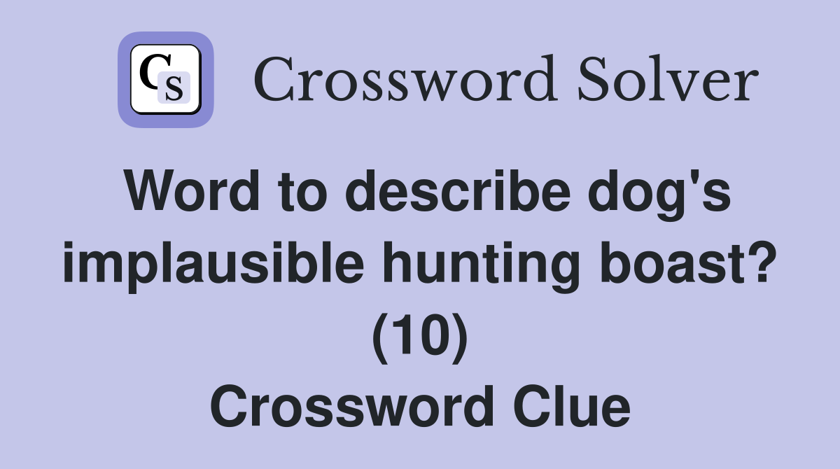Word to describe dog's implausible hunting boast? (10) Crossword Clue