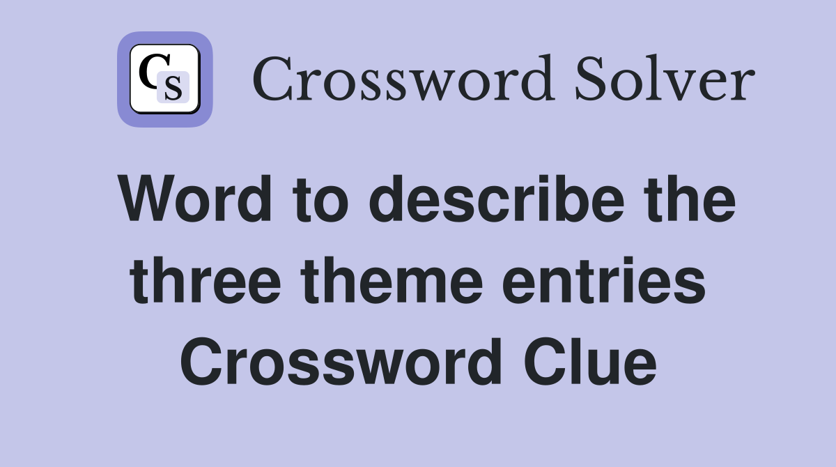 Word to describe the three theme entries Crossword Clue