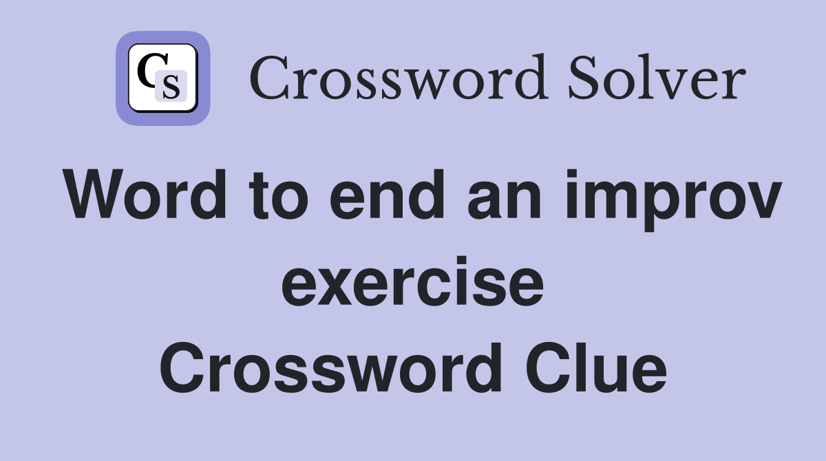 Word to end an improv exercise Crossword Clue