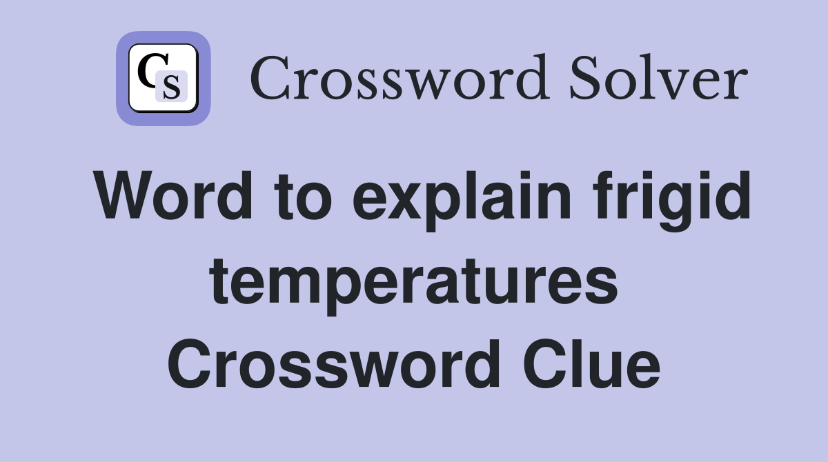 Word to explain frigid temperatures Crossword Clue