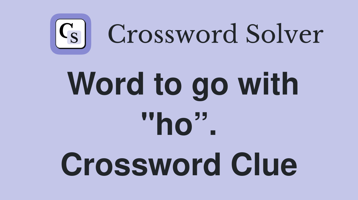 Word to go with "ho”. Crossword Clue