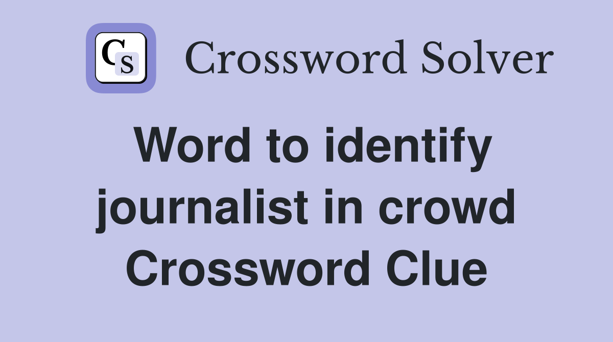 Word to identify journalist in crowd Crossword Clue