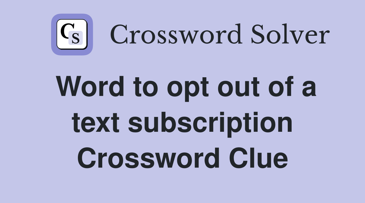 Word to opt out of a text subscription Crossword Clue