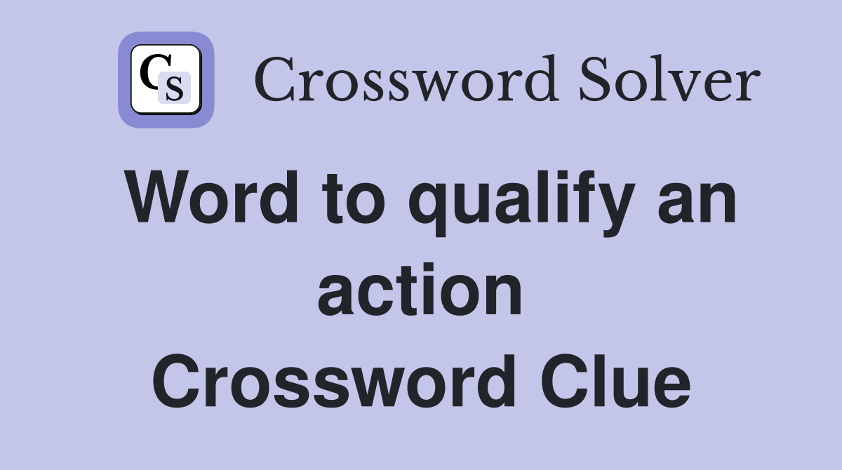 Word to qualify an action Crossword Clue