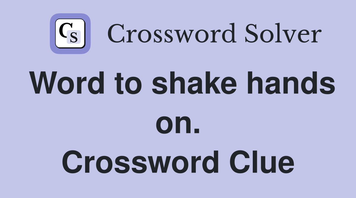Word to shake hands on. Crossword Clue