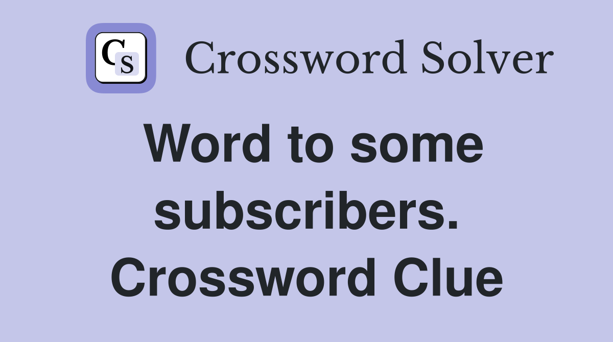 Word to some subscribers. Crossword Clue