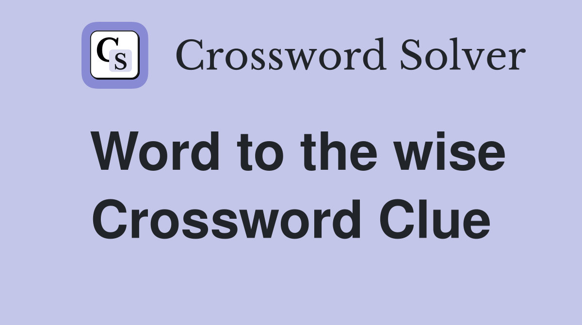 Word to the wise Crossword Clue