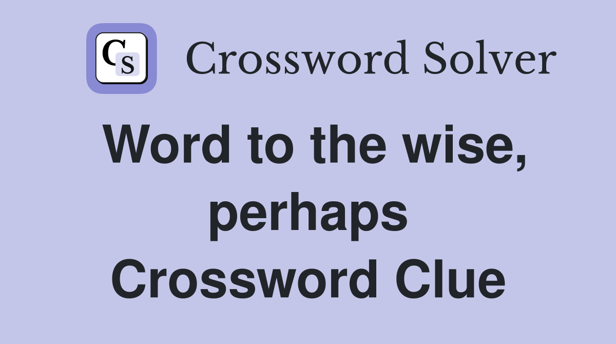 Word to the wise, perhaps Crossword Clue