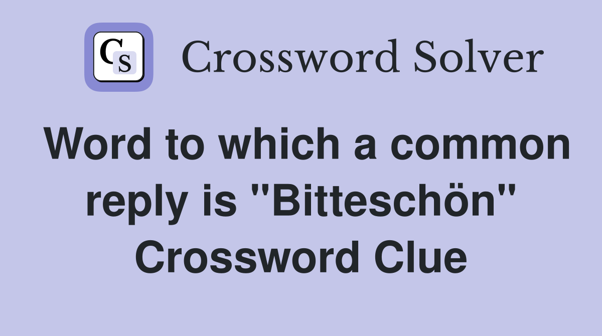 Word to which a common reply is "Bitteschön" Crossword Clue