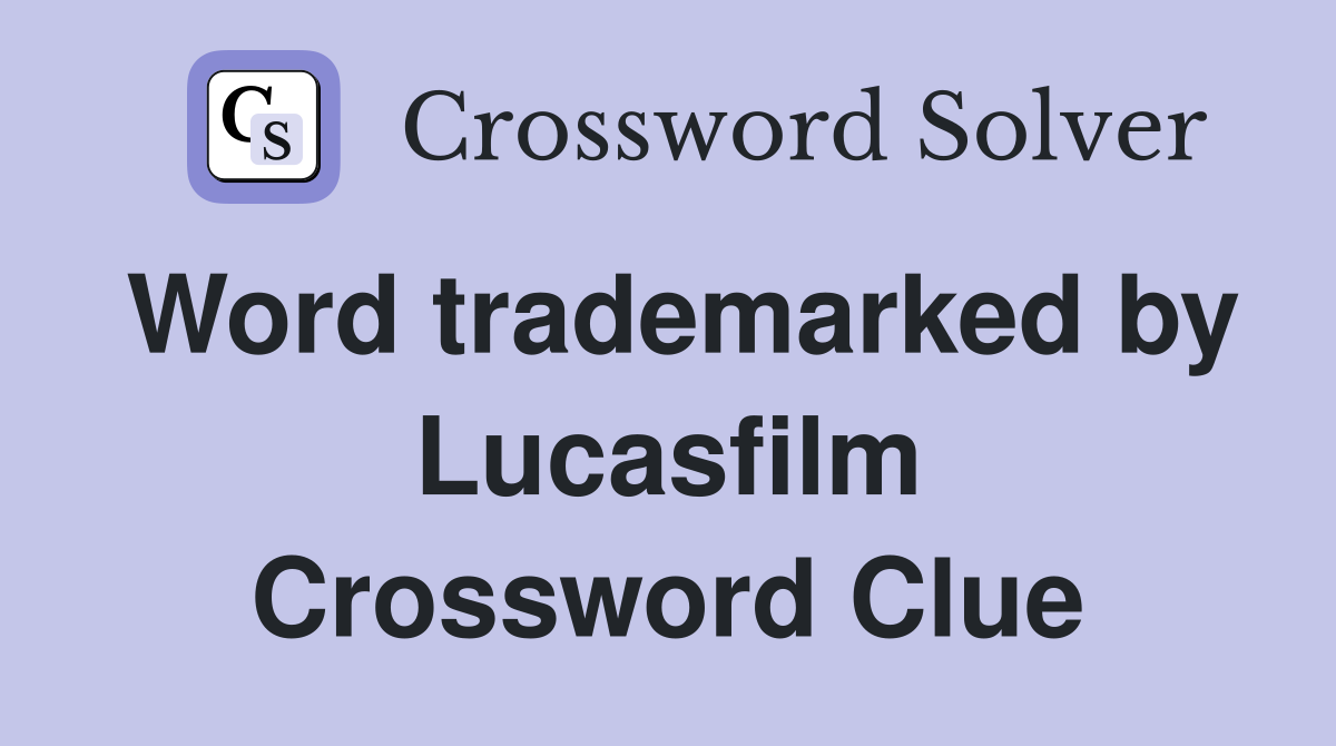 Word trademarked by Lucasfilm Crossword Clue