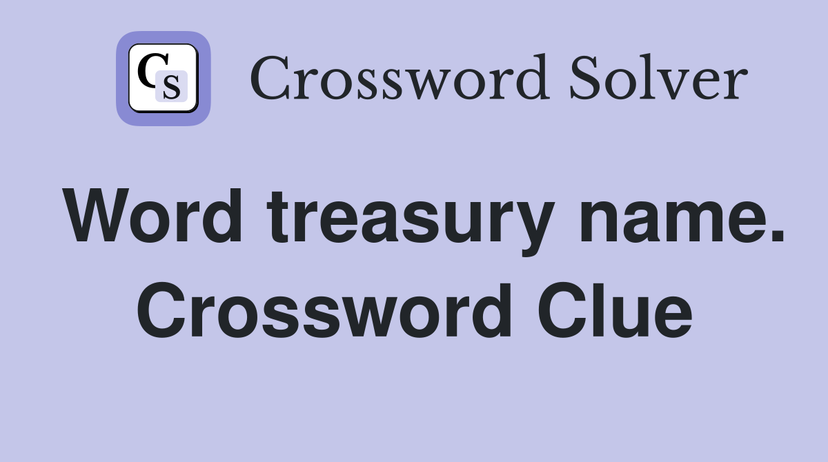 Word treasury name. Crossword Clue