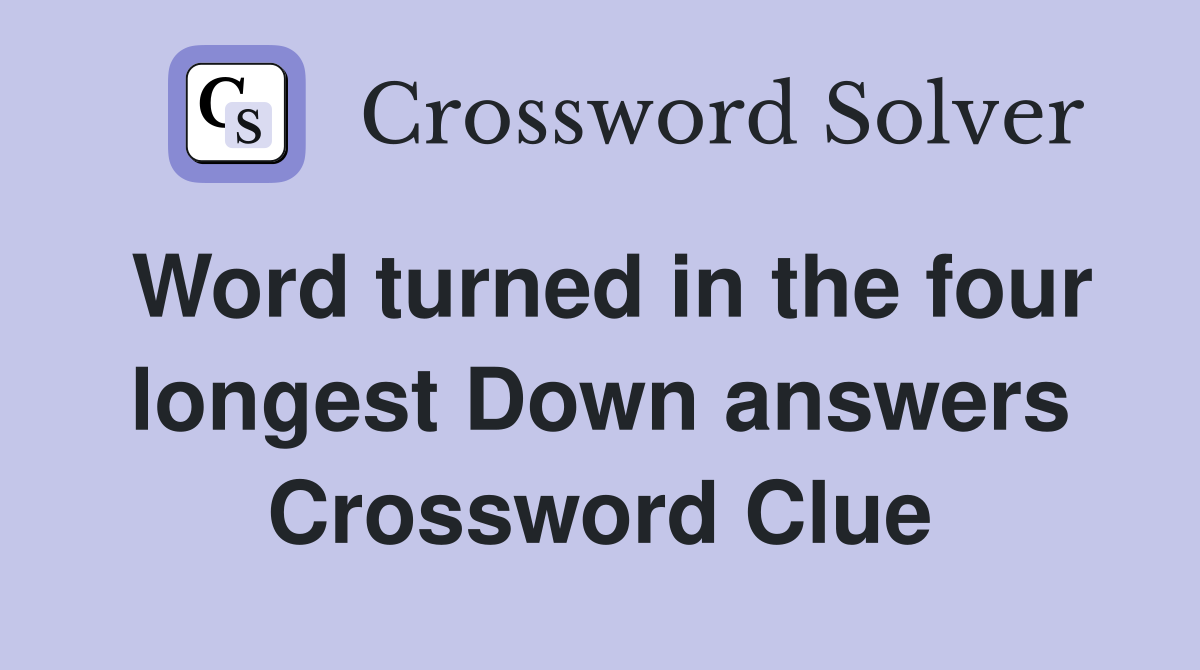 Word turned in the four longest Down answers Crossword Clue