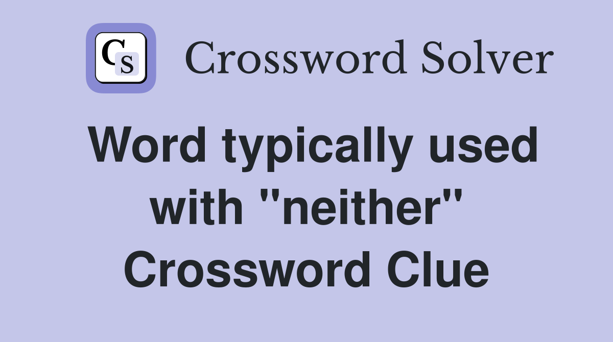 Word typically used with "neither" Crossword Clue