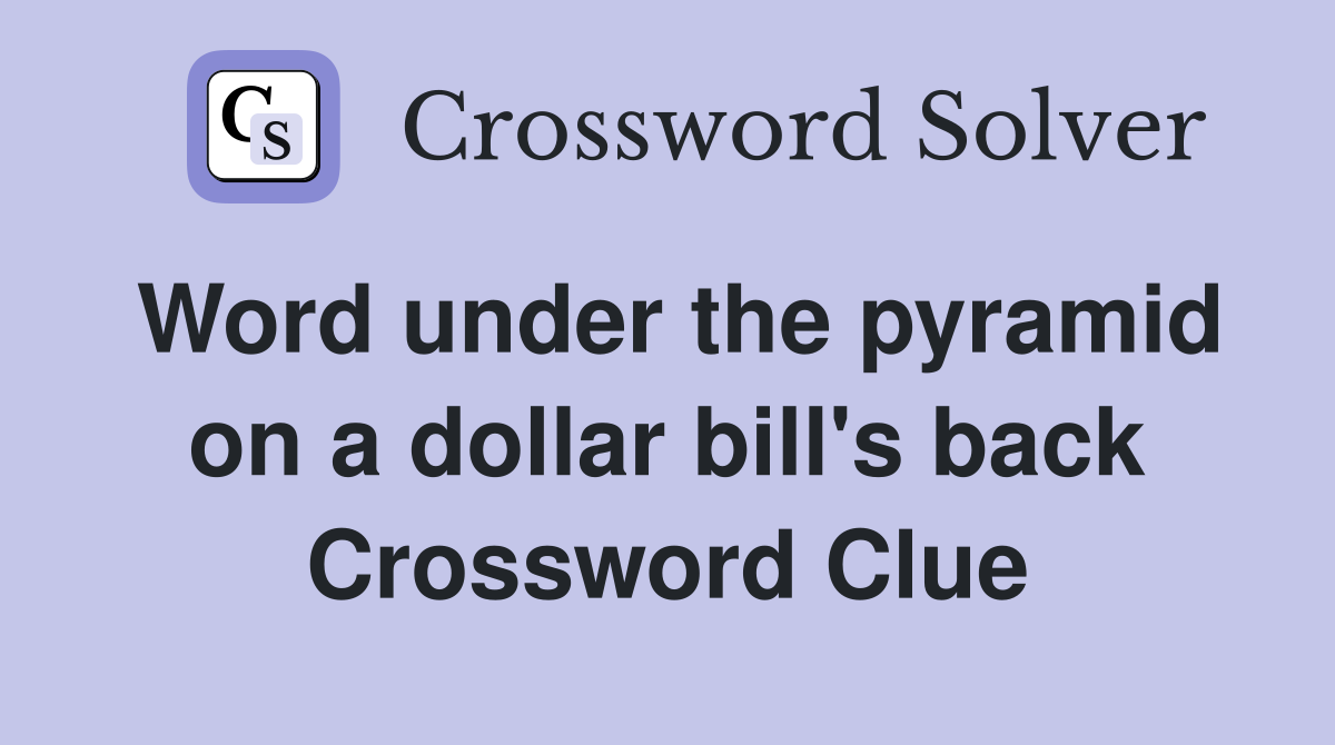 Word under the pyramid on a dollar bill's back Crossword Clue