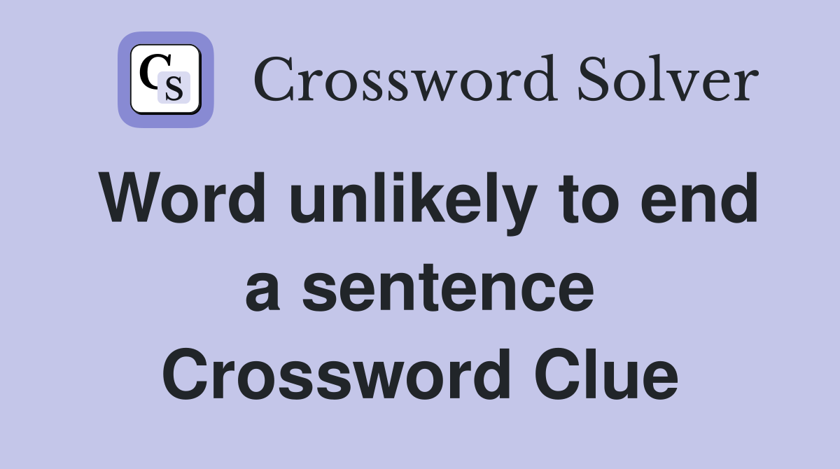 Word unlikely to end a sentence Crossword Clue
