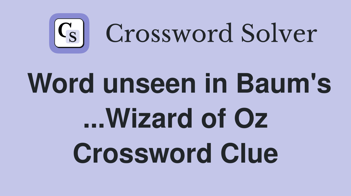 Word unseen in Baum's ...Wizard of Oz Crossword Clue