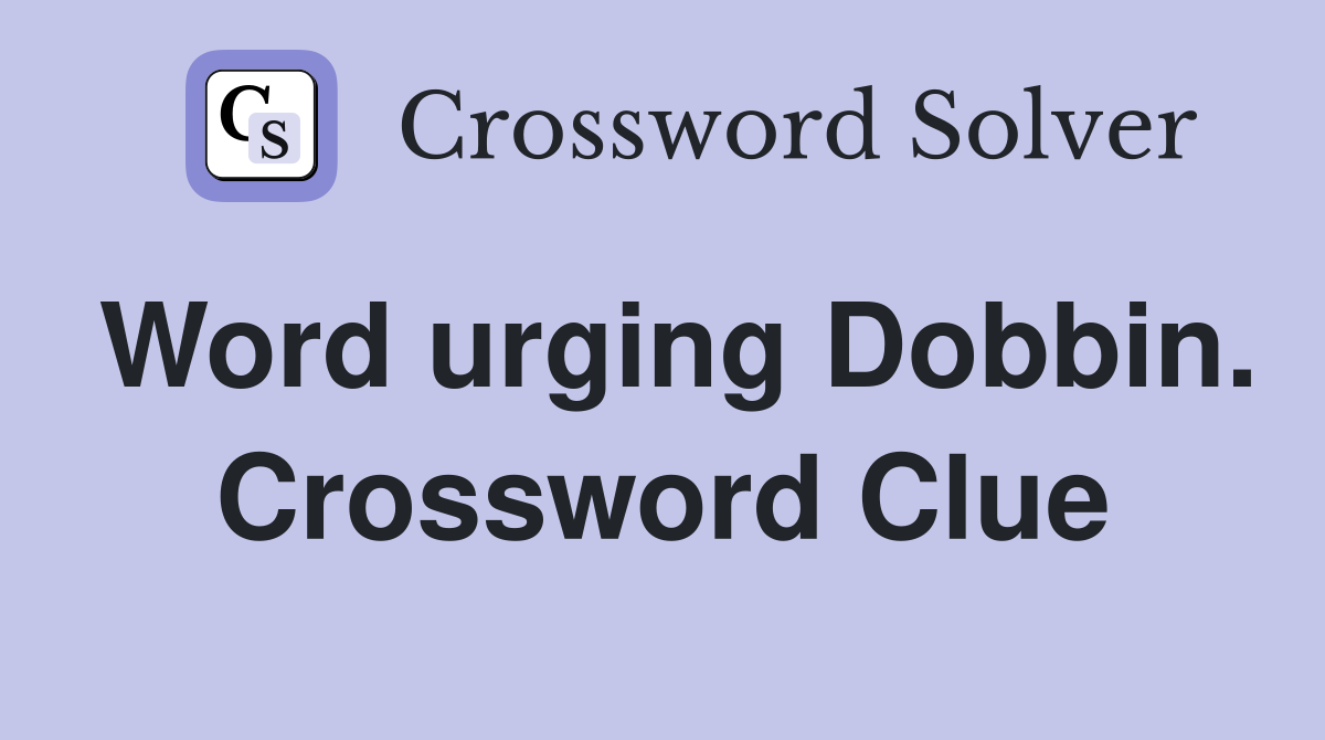 Word urging Dobbin. Crossword Clue