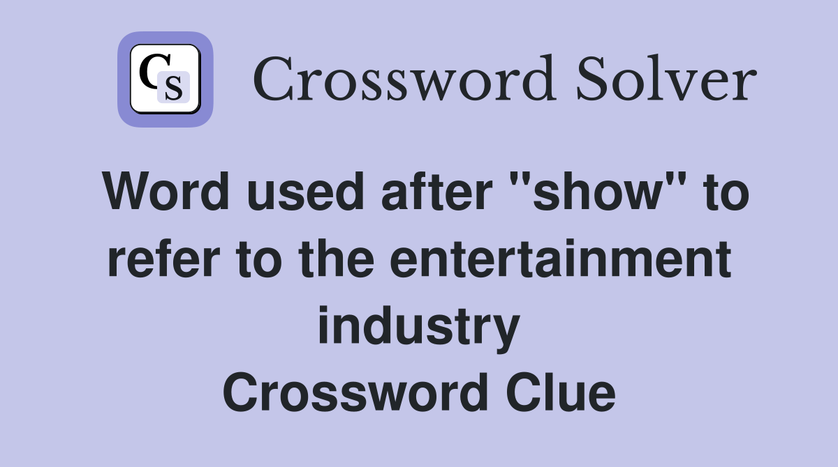 Word used after "show" to refer to the entertainment industry Crossword Clue