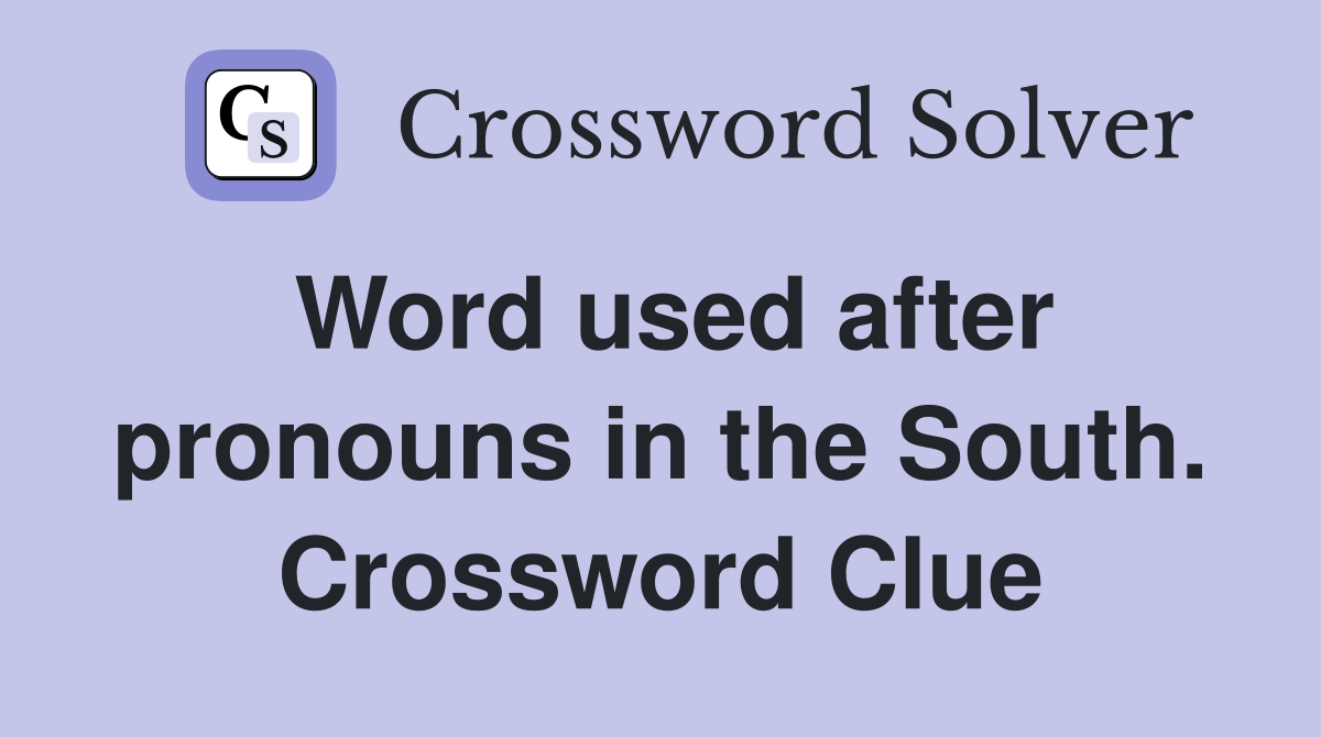 Word used after pronouns in the South. Crossword Clue