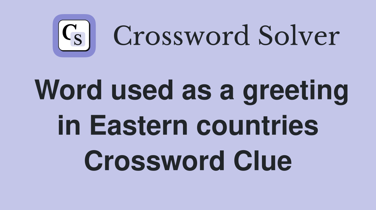 Word used as a greeting in Eastern countries Crossword Clue