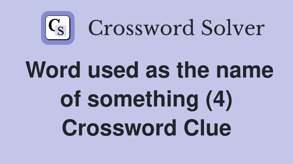 Word used as the name of something (4) Crossword Clue
