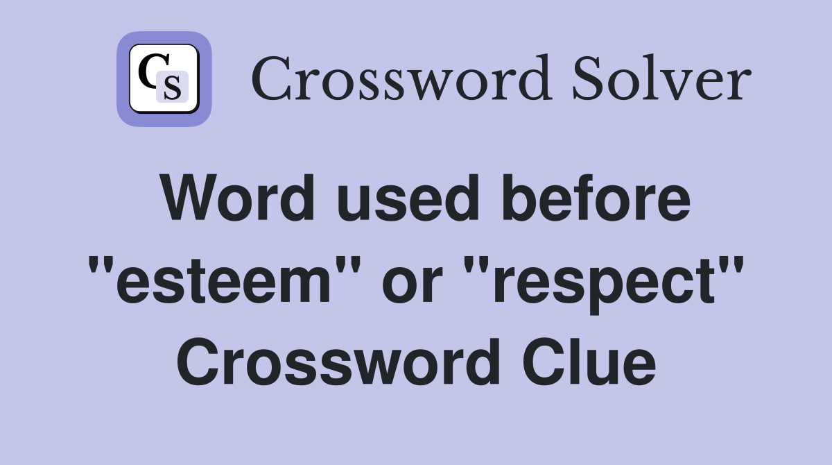 Word used before "esteem" or "respect" Crossword Clue