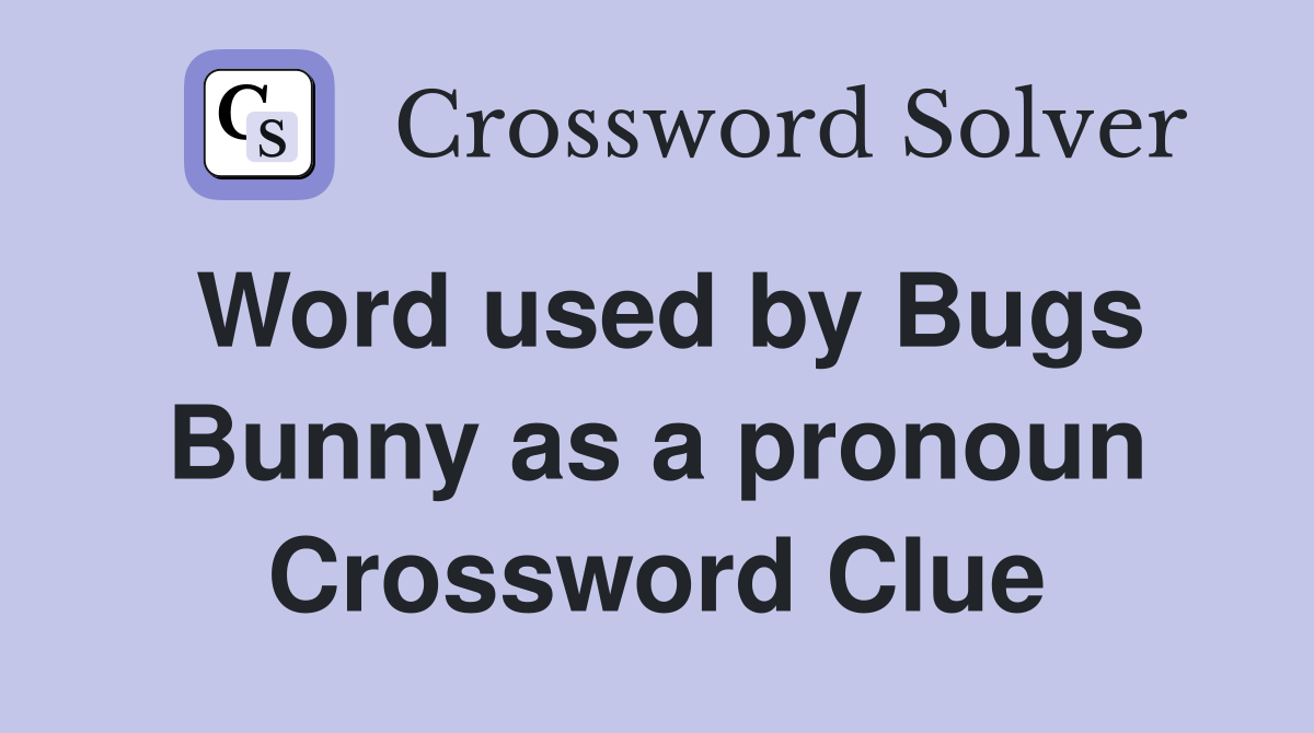 Word used by Bugs Bunny as a pronoun Crossword Clue