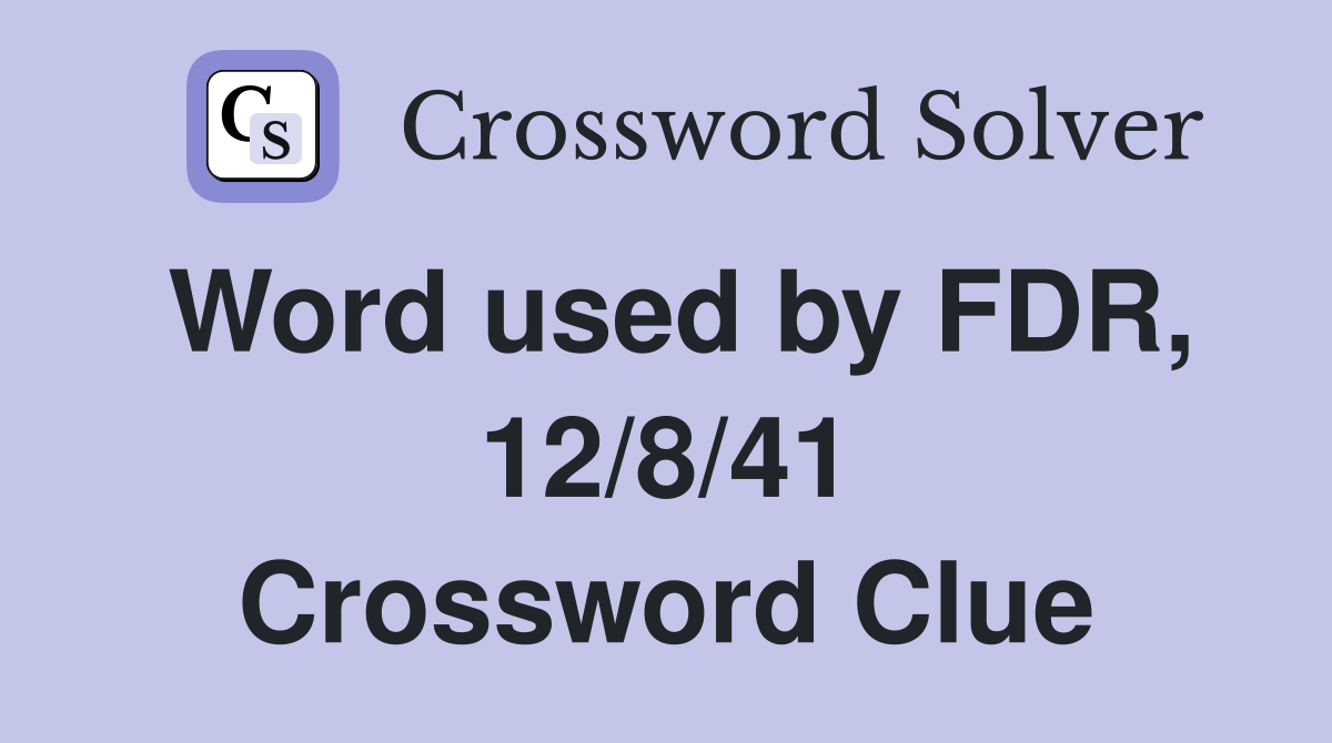 Word used by FDR, 12/8/41 Crossword Clue