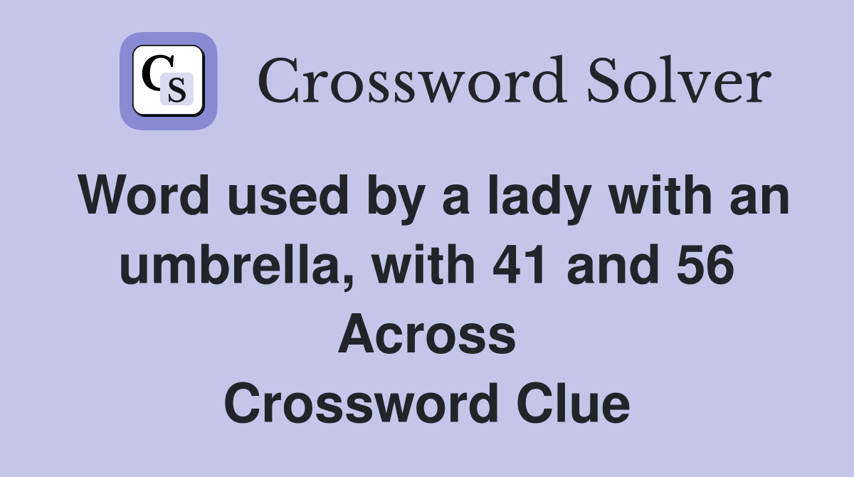 Word used by a lady with an umbrella, with 41 and 56 Across Crossword Clue