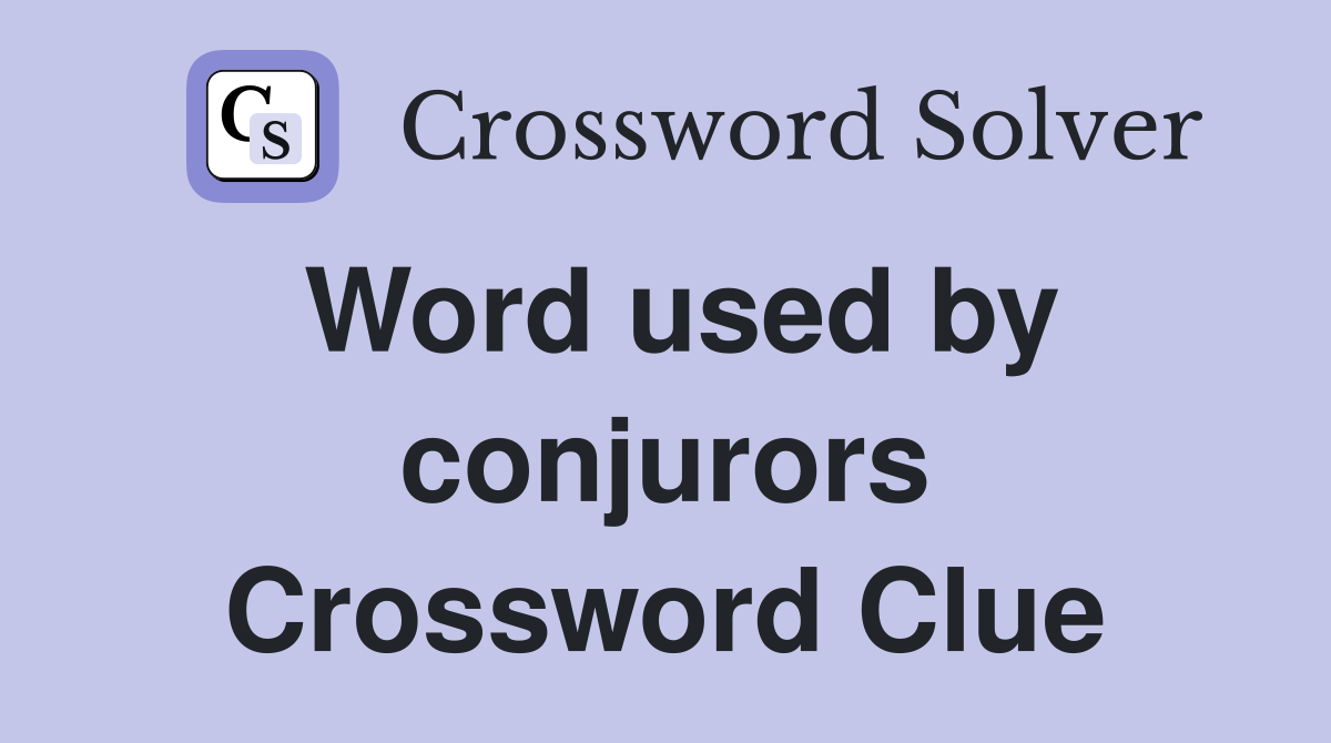 Word used by conjurors Crossword Clue