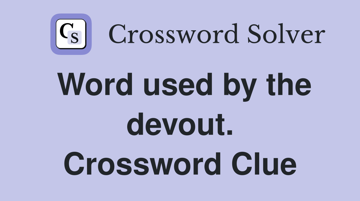 Word used by the devout. Crossword Clue