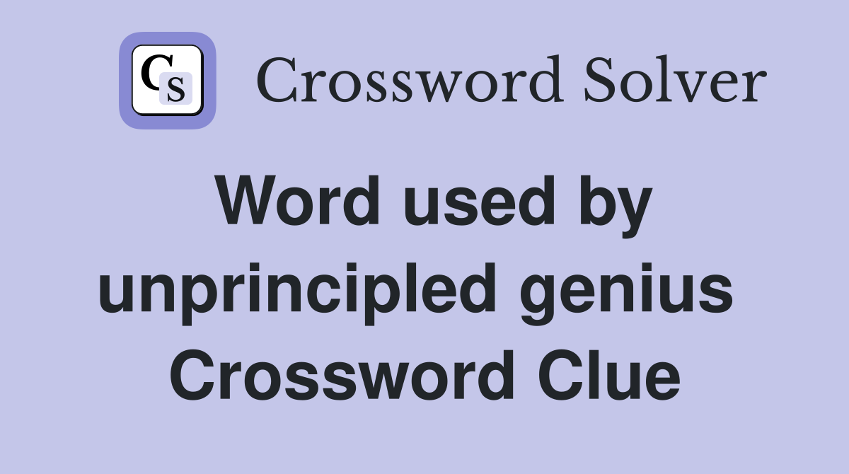 Word used by unprincipled genius  Crossword Clue
