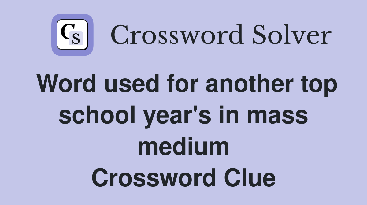 Word used for another top school year's in mass medium Crossword Clue