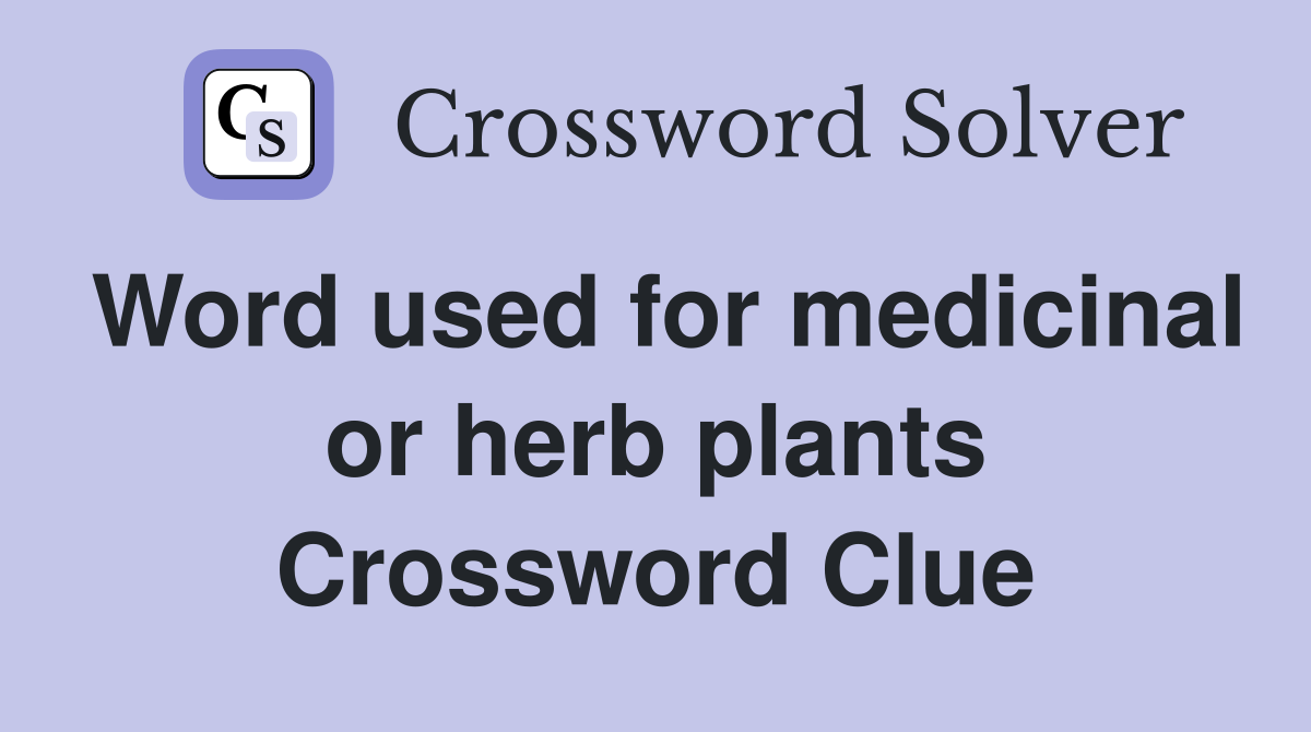Word used for medicinal or herb plants Crossword Clue