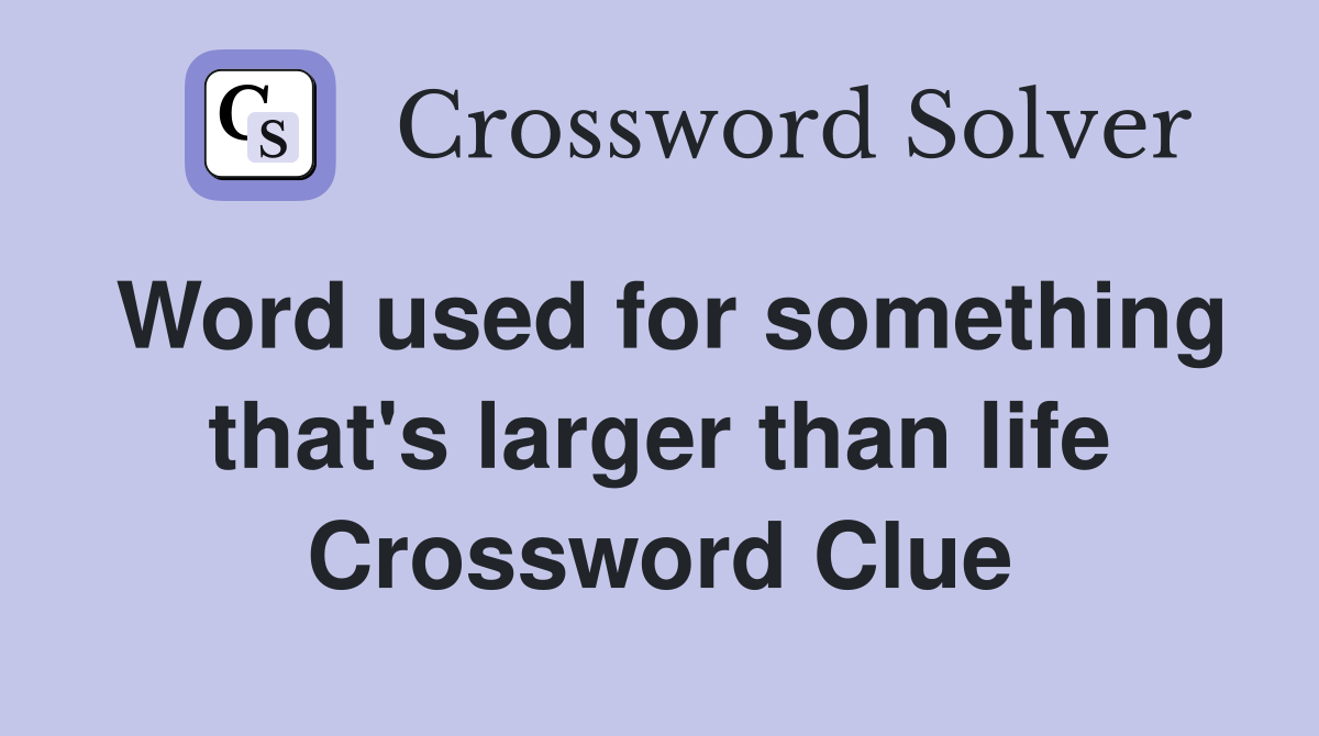 Word used for something that's larger than life Crossword Clue