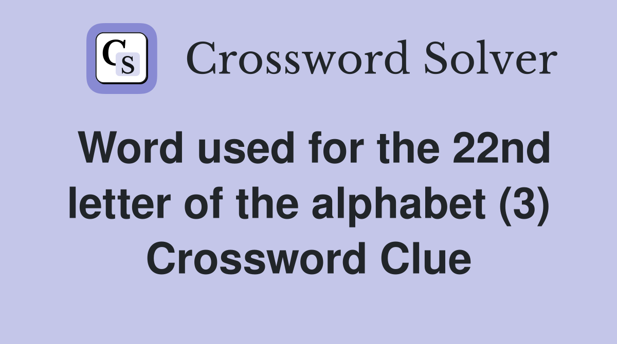 Word used for the 22nd letter of the alphabet (3) Crossword Clue