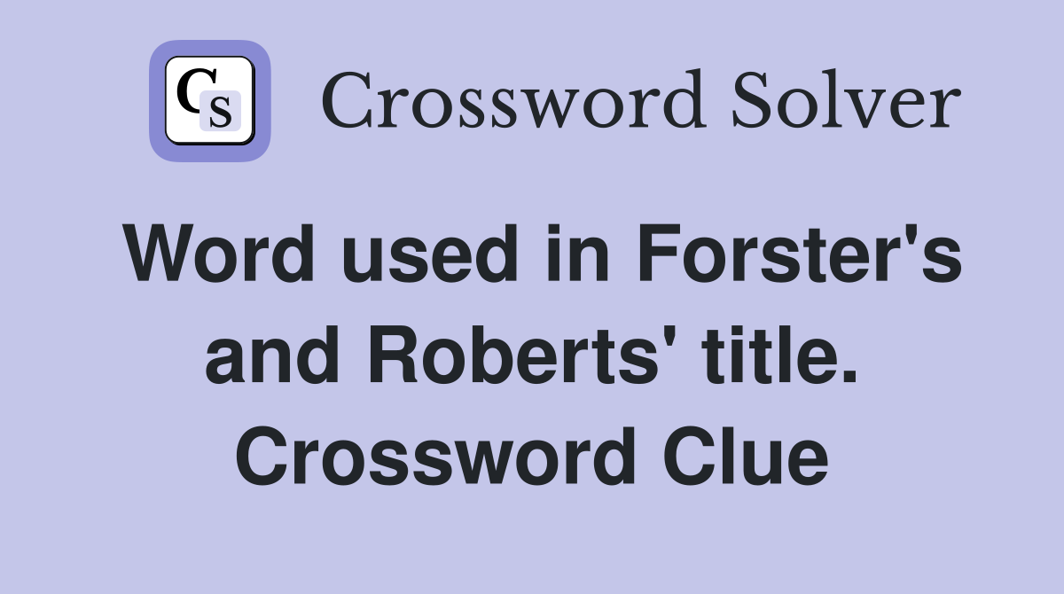 Word used in Forster's and Roberts' title. Crossword Clue