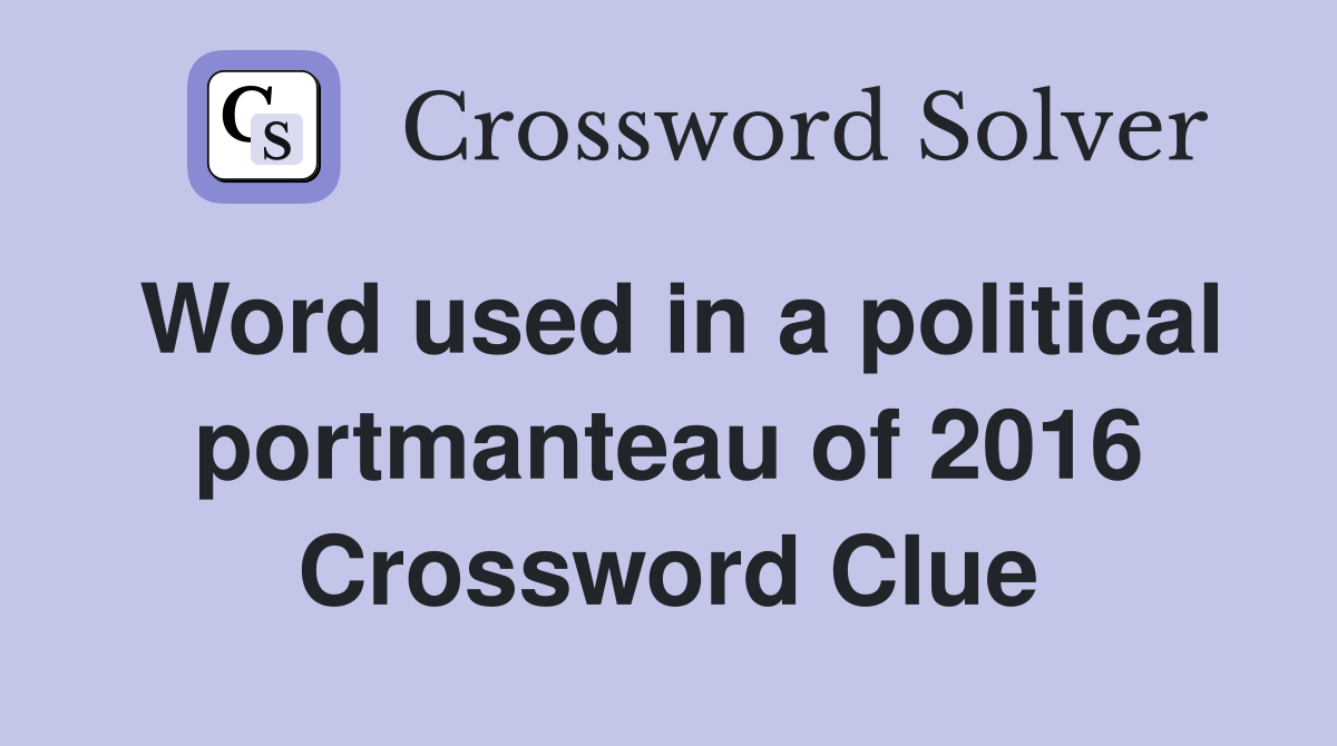Word used in a political portmanteau of 2016 Crossword Clue