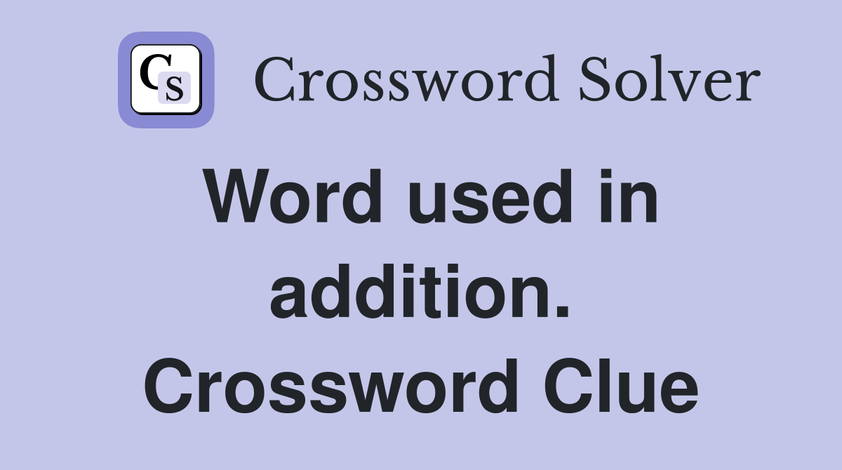 Word used in addition. Crossword Clue