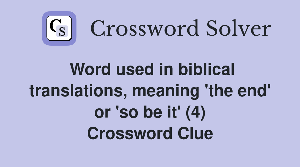 Word used in biblical translations, meaning 'the end' or 'so be it' (4) Crossword Clue