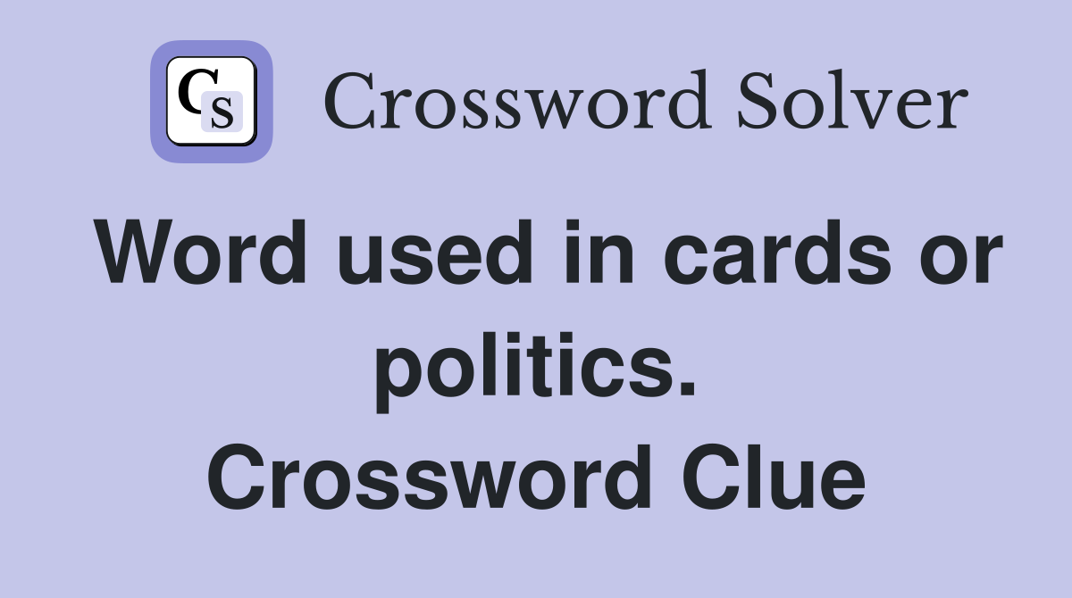 Word used in cards or politics. Crossword Clue