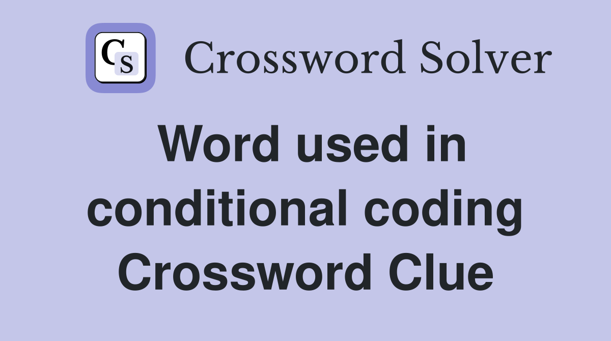 Word used in conditional coding Crossword Clue