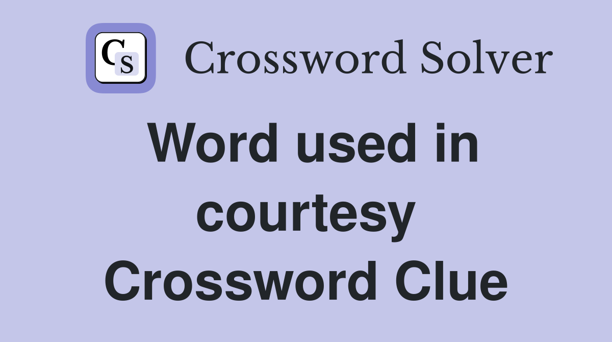 Word used in courtesy Crossword Clue