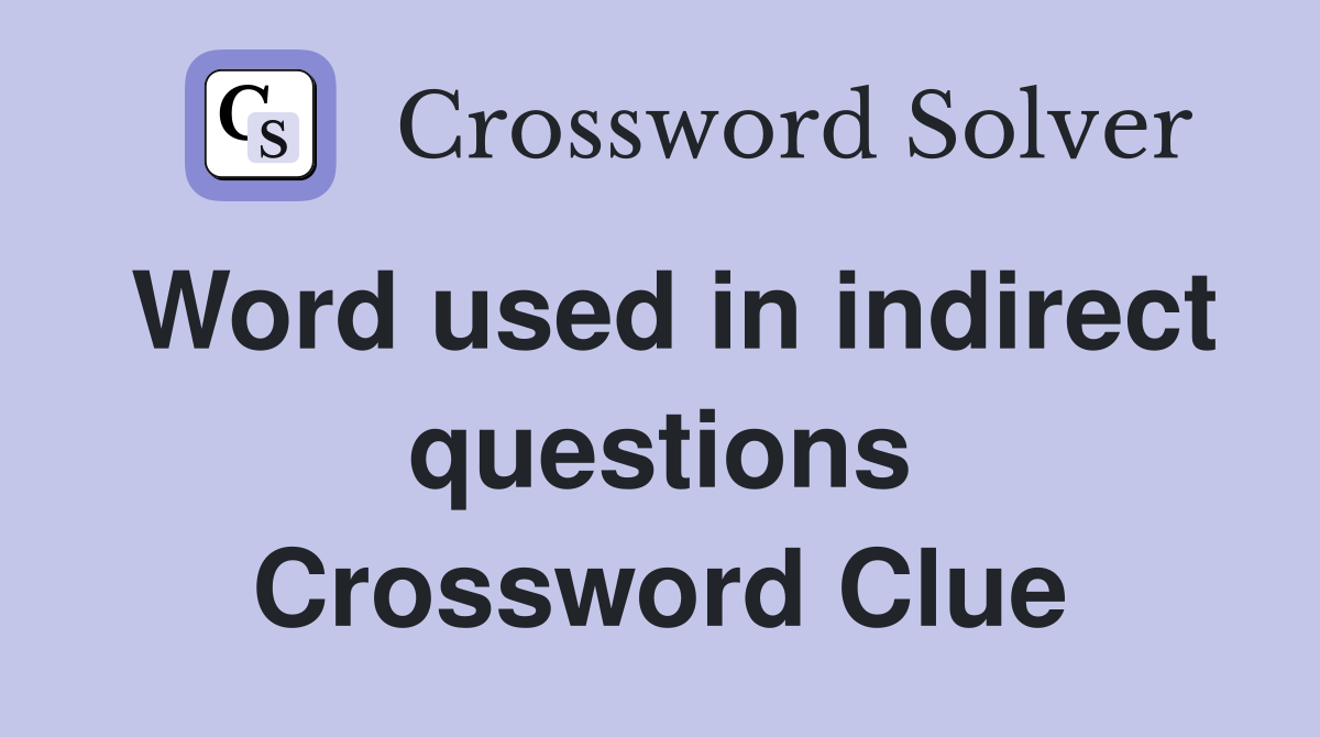 Word used in indirect questions Crossword Clue