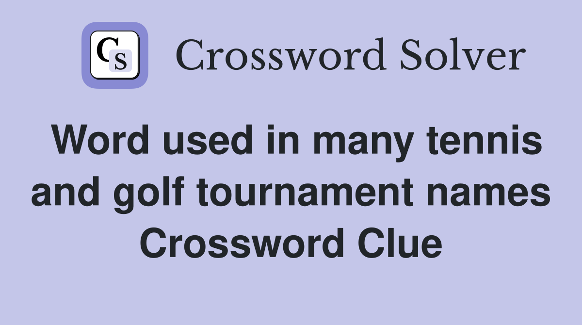 Word used in many tennis and golf tournament names Crossword Clue