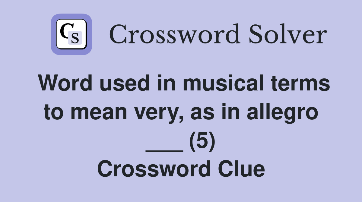 Word used in musical terms to mean very, as in allegro ___ (5) Crossword Clue